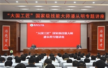 “大國(guó)工匠”、國(guó)家級(jí)技能大師、我校特聘教授潘從明應(yīng)邀來校作專題講座